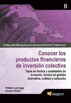 Conocer los productos financieros de inversión colectiva : tipos de fondos y sociedades de inversión, fondos de gestión alternativa, análisis y selección - Larraga López, Pablo; Peña Peña, Inmaculada