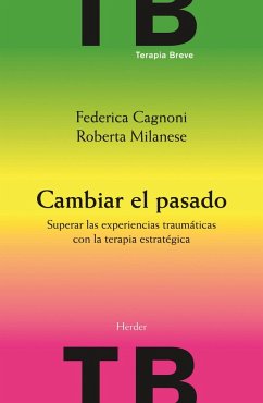 Cambiar el pasado : superar las experiencias traumáticas con la terapia estratégica - Bargalló Chaves, Jordi; Milanese, Roberta; Cagnoni, Federica