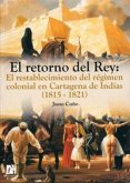 El retorno del Rey : el restablecimiento del régimen colonial en Cartagena de Indias (1815-1821)