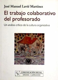 El trabajo colaborativo del profesorado : un análisis crítico de la cultura organizativa - Lavié Martínez, José Manuel