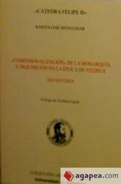 Confesionalización de la monarquía e Inquisición en la época de Felipe II : dos estudios - Bennassar, Bartolomé