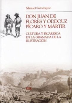 Don Juan de Flores y Oddouz, pícaro y mártir : cultura y picaresca en la Granada de la Ilustración - Sotomayor, Manuel