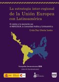 La estrategia inter-regional de la Unión Europea con Latinoamérica : el camino a la asociación con el Mercosur, la comunidad andina y Centroamérica