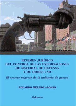 Régimen jurídico del control de las exportaciones de materia de defensa y de doble uso : el secreto negocio de la industria de guerra - Melero Alonso, Eduardo