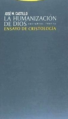 La humanización de Dios : ensayo de cristología - Castillo, José M.