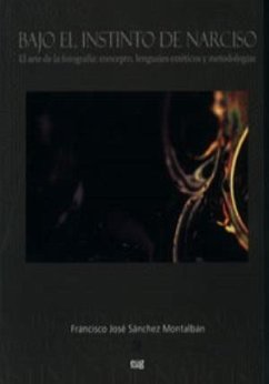 Bajo el instinto de Narciso : el arte de la fotografía : concepto, lenguajes estéticos y metodologías - Sánchez Montalbán, Francisco José
