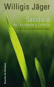 Sabiduría de Occidente y Oriente : visiones de una espiritualidad integral - Jäger, Willigis