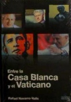 Entre la Casa Blanca y el Vaticano - Navarro Valls, Rafael