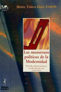 Los monstruos políticos de la modernidad : de la Revolución francesa a la revolución nazi (1789-1939) - González Cortés, María Teresa