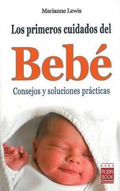 Los Primeros Cuidados del Bebé: Consejos Y Soluciones Prácticas - Lewis, Marianne