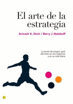 El Arte de la Estrategia: La Teoría de Juegos, Guía del Éxito En Sus Negocios Y Su Vida Diaria - Dixit, Avinash K.