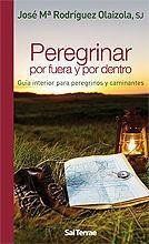 Peregrinar por fuera y por dentro : guía interior para peregrinos y caminantes - Rodríguez Olaizola, José María