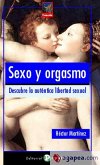 Sexo y orgasmo : descubre la auténtica libertad sexual