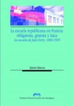 La escuela republicana en Francia : obligatoria, gratuita y laica : la escuela de Jules Ferry, 1880-1905 - Melero Mateo, José Ángel; Darcos, Xavier