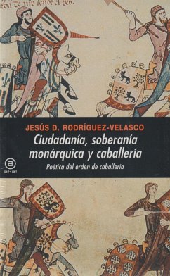 Ciudadanía, soberanía monárquica y caballería : poética del orden de caballería - Rodríguez Velasco, Jesús Demetrio