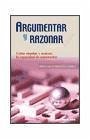 Argumentar y razonar : cómo enseñar y evaluar la capacidad de argumentar - García Moriyón, Félix