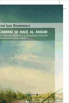 Camino se hace al andar : del individuo moderno a la comunidad sostenible, manual para transicioneros - Escorihuela Domínguez, José Luis