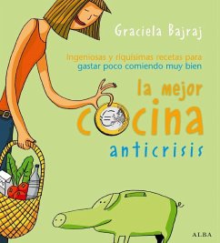 La mejor cocina anticrisis : ingeniosas y riquísimas recetas para gastar poco comiendo muy bien - Bajraj, Graciela