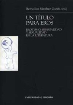 Un título para Eros : erotismo, sensualidad y sexualidad en la literatura - Sánchez García, Remedios