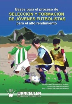 Bases para el proceso de selección y formación de jóvenes futbolistas para el alto rendimiento - Wanceulen Moreno, Antonio; Wanceulen Moreno, José Francisco; Wanceulen Ferrer, Antonio