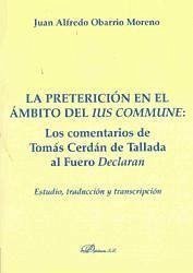 La preterición en el ámbito del ius commune : los comentarios de Tomás Cerdán de Tallada al fuero Declaran : estudio, traducción y transcripción - Obarrio Moreno, Juan Alfredo