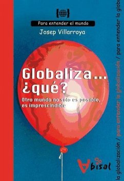 Globaliza-- ¿qué? : otro mundo no sólo es posible, es imprescindible : para entender la globalización - Villarroya Navarro, Josep