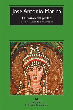 La pasión del poder : teoría y práctica de la dominación - Marina, José Antonio