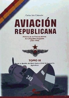 AVIACION REPUBLICANA TOMO III: : HISTORIA DE LAS FUERZAS AEREAS DE LA REPUBLICA ESPAÑOLA (1931-1939) - Sáiz Cidoncha, Carlos