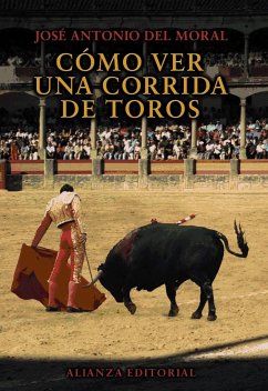 Cómo ver una corrida de toros - Moral Pérez, José Antonio del