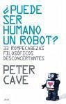 Puede ser humano un robot? : 33 rompecabezas filosóficos desconcertantes - Cave, Peter