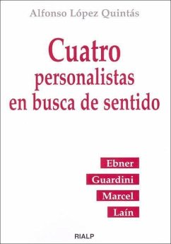 Cuatro personalistas en busca de sentido : Ebner, Guardini, Marcel y Laín - López Quintás, Alfonso