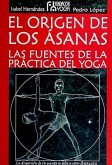 El origen de los asanas : las fuentes de la práctica del yoga