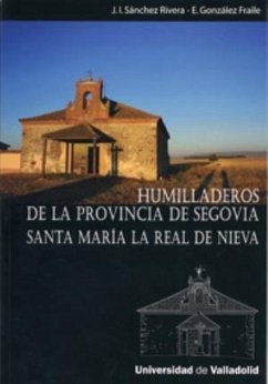 Humilladeros de la provincia de Segovia : Santa María la Real de Nieva - González Fraile, Eduardo; Sánchez Rivera, José Ignacio