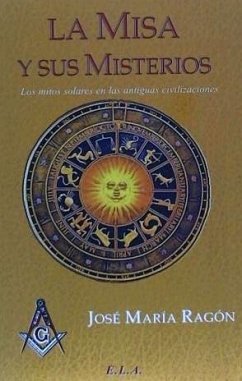 La misa y sus misterios : los mitos solares en las antiguas civilizaciones - Ragón, José María