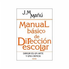 Manual básico de dirección escolar : dirigir es un arte y una ciencia - Mañú Noáin, José Manuel