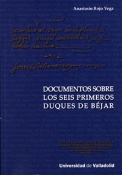 Documentos sobre los seis primeros Duques de Béjar - Rojo Vega, Anastasio