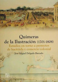 Quimeras de la Ilustración (1701-1808) : estudios en torno a proyectos de hacienda y comercio colonial - Delgado Barrado, José Miguel