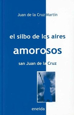 El silbo de los aires amorosos : San Juan de la Cruz - Cruz Cruz, Juan; Martín Sánchez, Juan de la Cruz