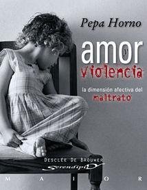Amor y violencia : la dimensión afectiva del maltrato - Horno Goicoechea, Pepa; Horno Goicoechea, Josefa