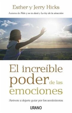 El increíble poder de las emociones : atrévete a dejarte guiar por los sentimientos - Hicks, Jerry; Hicks, Esther