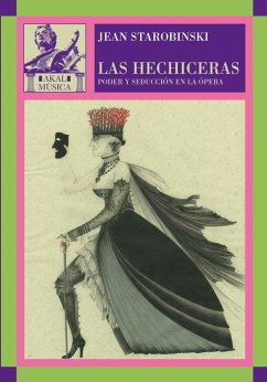 Las hechiceras : poder y seducción en la ópera - Starobinski, Jean