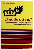 ¿República, si o no? : sobre las sociedades y las formas de gobierno : la propuesta del municpalismo
