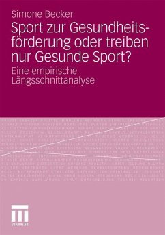 Sport zur Gesundheitsförderung oder treiben nur Gesunde Sport? - Becker, Simone