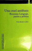 Una cruel antífrasis : Rousseau : lenguaje, pasión y política