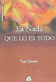 La nada que lo es todo : diálogos de los encuentros celebrados en Europa (2006-2007) - Parsons, Tony