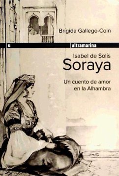 Isabel de Solís, Soraya : un cuento de amor en la Alhambra - Gallego-Coín, Brígida