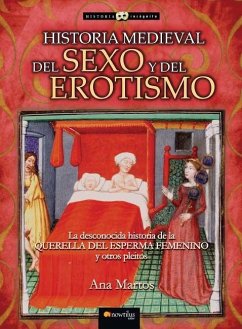 Historia medieval del sexo y del erotismo : la desconocida historia de la querella del esperma femenino y otros pleitos - Martos Rubio, Ana
