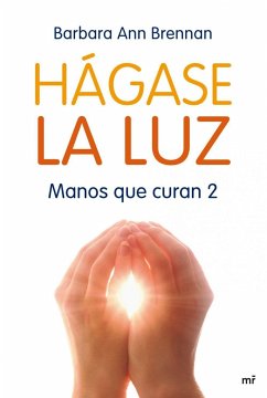 Hágase la luz : manos que curan 2 - Brennan, Barbara Ann