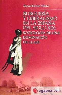 Burguesía y liberalismo en la España del siglo XIX : sociología de una dominación de clase - Beltrán Villalva, Miguel