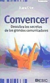 Convencer : descubra los secretos de los grandes comunicadores - Erice Lamana, Juana